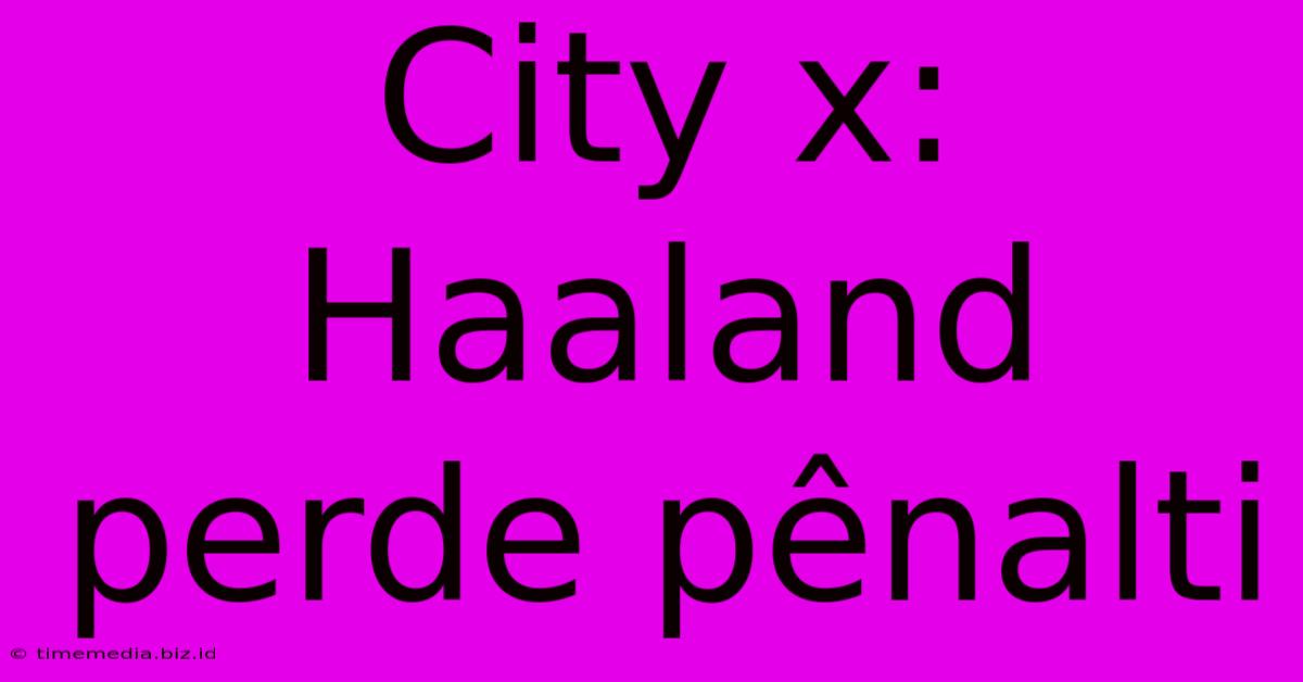 City X: Haaland Perde Pênalti