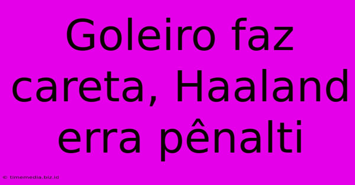 Goleiro Faz Careta, Haaland Erra Pênalti Goleiro Faz Careta, Haaland Erra Pênalti