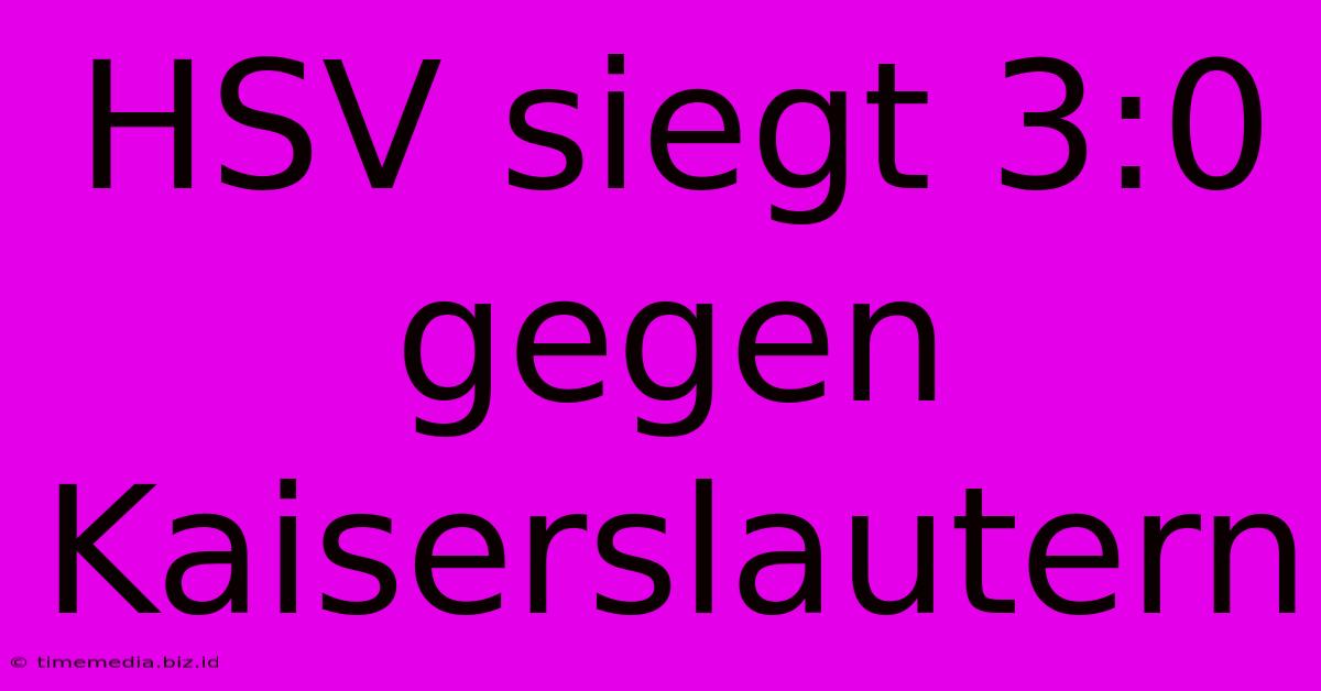 HSV Siegt 3:0 Gegen Kaiserslautern