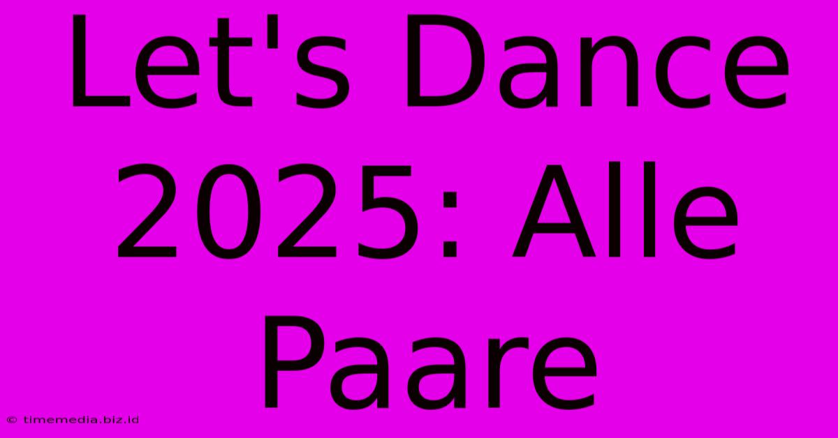 Let's Dance 2025: Alle Paare Let's Dance 2025: Alle Paare