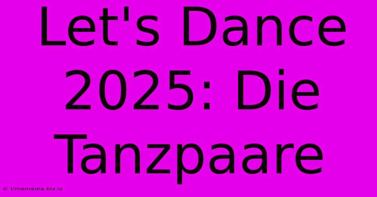 Let's Dance 2025: Die Tanzpaare