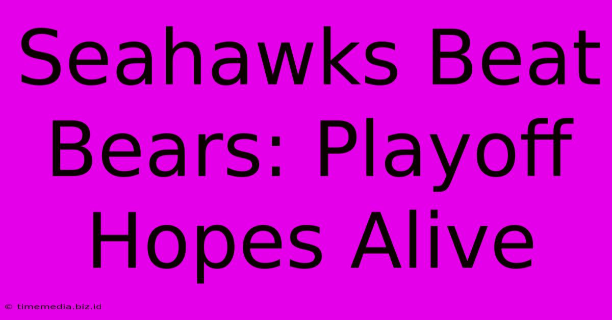 Seahawks Beat Bears: Playoff Hopes Alive Seahawks Beat Bears: Playoff Hopes Alive