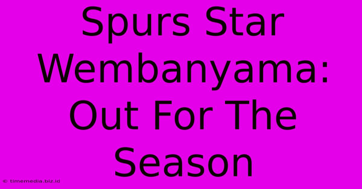Spurs Star Wembanyama: Out For The Season Spurs Star Wembanyama: Out For The Season