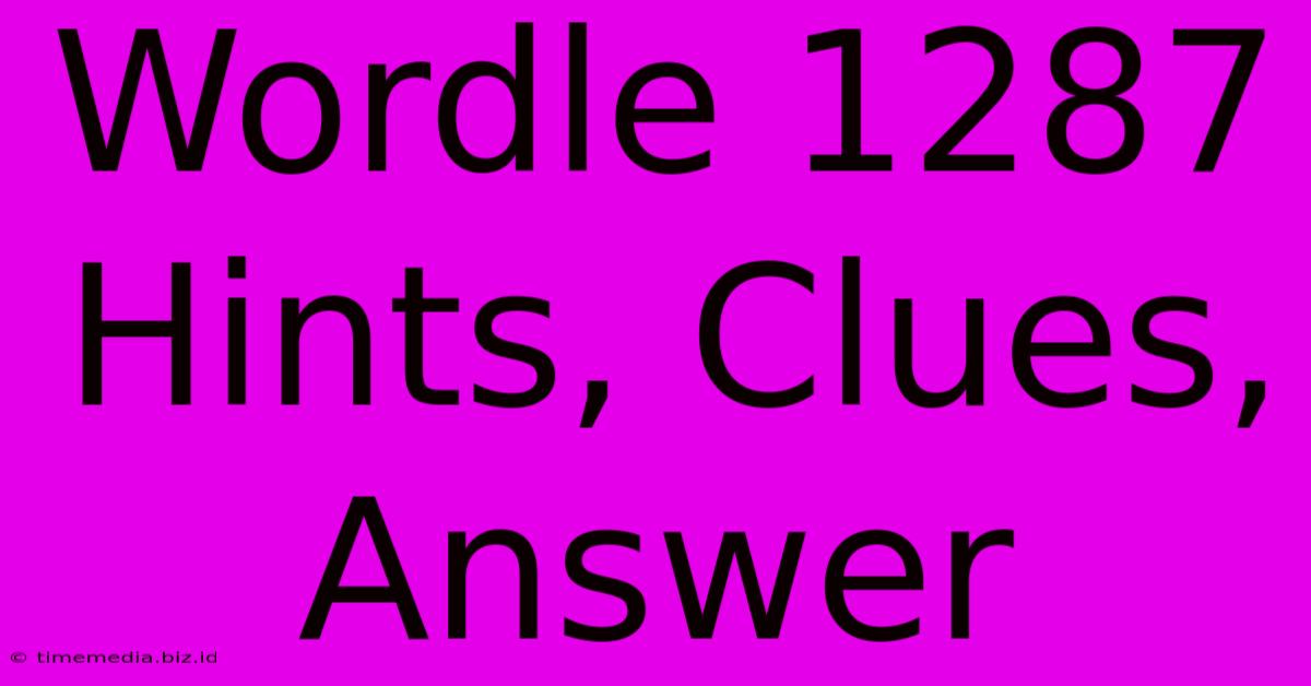 Wordle 1287 Hints, Clues, Answer Wordle 1287 Hints, Clues, Answer